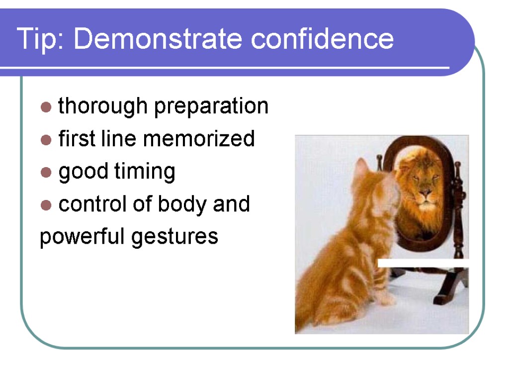 Tip: Demonstrate confidence thorough preparation first line memorized good timing control of body and